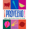 Provecho: Real Mexican Food at Home