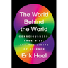 The World Behind the World: Consciousness, Free Will, and the Limits of Science
