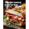 50 French Sandwich Recipes for Home