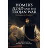 Homer's Iliad and the Trojan War: Dialogues on Tradition