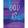 God Is: 60 Days of Learning Who God Is to Understand Who We Are