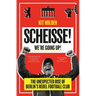 Scheisse! We're Going Up!: The Unexpected Rise of Berlin's Rebel Football Club