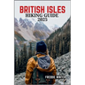 British Isles Hiking Guide 2025: Uncover the Hidden Gems and Iconic Trails Across England, Scotland, Wales, and Ireland in 2025
