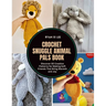 Crochet Snuggle Animal Pals Book: Discover 30 Creative Patterns for Making Soft Friends That Bring Warmth and Joy
