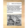The Description of Leicestershire: Containing, Matters of Antiquity, History, Armoury, and Genealogy. by ... William Burton, Esq. the Second Edition.