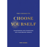 The Courage to Choose Yourself: Transforming Life's Transitions Into Your Greatest Growth