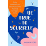 Be True to Yourself: Daily Affirmations and Awesome Advice for Teen Girls (Gifts for Teen Girls, Teen and Young Adult Maturing and Bullying Issues)