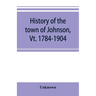 History of the town of Johnson, Vt. 1784-1904