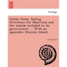 Indian Ocean. Sailing Directions for Mauritius and the islands included in its government. ... With an appendix: Réunion Island.