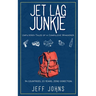 Jet Lag Junkie: Unfiltered Tales of a Compulsive Wanderer
