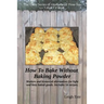 How To Bake Without Baking Powder: modern and historical alternatives for light and tasty baked goods