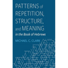 Patterns of Repetition, Structure, and Meaning in the Book of Hebrews