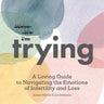 Trying: A Loving Guide to Navigating the Emotions of Infertility and Loss