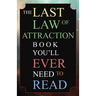 The Last Law of Attraction Book You'll Ever Need To Read: The Missing Key To Finally Tapping Into The Universe And Manifesting Your Desires