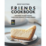 Most Exciting F.R.I.E.N.D.S Cookbook: Featuring The Best Recipes from Your Favorite Tv Series Friends