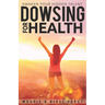 Dowsing For Health: Awaken Your Hidden Talent