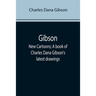 Gibson: New Cartoons; A book of Charles Dana Gibson's latest drawings