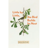 Little By Little, The Bird Builds Its Nest