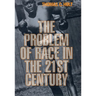 The Problem of Race in the Twenty-First Century