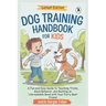 Dog Training Handbook For Kids: A Fun and Easy Guide to Teaching Tricks, Good Behavior, and Building an Unbreakable Bond with Your Furry Best Friend