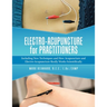 Electro-Acupuncture for Practitioners: Including New Techniques and How Acupuncture and Electro-Acupuncture Really Works Scientifically