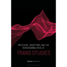 Deleuze, Guattari and the Schizoanalysis of Trans Studies