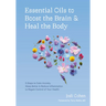 Essential Oils to Boost the Brain and Heal the Body: 5 Steps to Calm Anxiety, Sleep Better, and Reduce Inflammation to Regain Control of Your Health