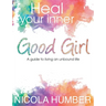 Heal Your Inner Good Girl. A guide to living an unbound life.
