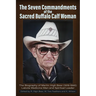 The Seven Commandments of The-Sacred Buffalo Calf Woman: The Biography of Martin High Bear (1919-1995) Lakota Medicine Man and Spirtual Leader