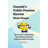 Canada's Public Pension System Made Simple: The Secrets to Maximizing Your Retirement Income from Government Pensions