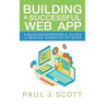 Building a Successful Web App: A Businessperson's Guide to Making Websites do More