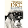 Thomas Ince: Hollywood's Independent Pioneer