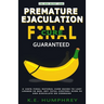 Premature Ejaculation Final Cure - Guaranteed!: A 100% Final Natural Cure Guide To Last Longer In Bed, Get Total Control Over PE And Ejaculate On Comm