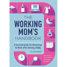 The Working Mom's Handbook: A Survival Guide for Returning to Work After Having a Baby