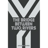 The Bridge Between Two Rivers