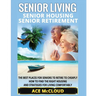 Senior Living: Senior Housing: Senior Retirement: The Best Places For Seniors To Retire To Cheaply, How To Find The Right Housing And Strategies For L