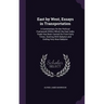 East by West, Essays in Transportation: A Commentary On the Political Framework Within Which the East India Trade Has Been Carried On From Early Times
