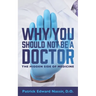 Why You Should Not Be A Doctor: The Hidden Side of Medicine