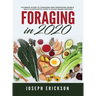 Foraging in 2020: The Ultimate Guide to Foraging and Preparing Edible Wild Plants With Over 50 Plant Based Recipes