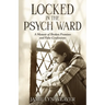 Locked In The Psych Ward: A Memoir of Broken Promises and False Confessions