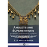 Amulets and Superstitions: The Original texts with Translations and Descriptions of a long series of Egyptian, Sumerian, Assyrian, Hebrew, Christ