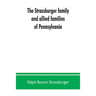 The Strassburger family and allied families of Pennsylvania; being the ancestry of Jacob Andrew Strassburger, esquire, of Montgomery county, Pennsylva