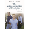 The Criminalization of Medicine: America's War on Doctors