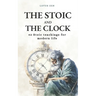 The Stoic and the Clock: 42 Stoic teachings for modern life