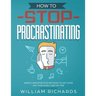 How To Stop Procrastinating: Simple and effective methods to get over any task easily and on time