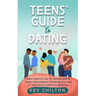 Teens' Guide to Dating: Expert Advice And Tips For Building Healthy, Happy Relationships And Everything You Need To Know About Crushes And Heartbreak