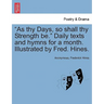 As Thy Days, So Shall Thy Strength Be. Daily Texts and Hymns for a Month. Illustrated by Fred. Hines.