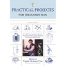 Practical Projects for the Handy Man: Over 700 Projects Including A Hammock, Kite, Toaster, Sundial, Lantern, Swimming Pool, Camera, And Much More