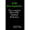 SAR Investigations - The Complete BSA/AML Desktop Reference