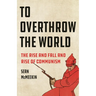 To Overthrow the World: The Rise and Fall and Rise of Communism